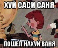 хуй саси саня пошел нахуй ваня