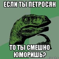 если ты петросян то ты смешно юморишь?