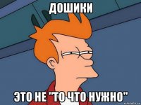 дошики это не "то что нужно"