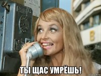  ты щас умрёшь!