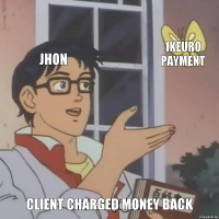 jhon 1keuro payment client charged money back