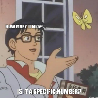 how many times?  Is it a specific number?