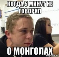 когда 5 минут не говорил о монголах