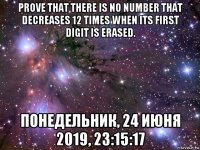 prove that there is no number that decreases 12 times when its first digit is erased. понедельник, 24 июня 2019, 23:15:17