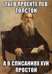 ты в проекте лев толстой а в списаниях хуй простой