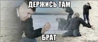 держись там брат