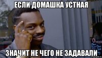 если домашка устная значит не чего не задавали