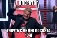 оператор тянуть с видео посвята 10-а