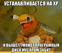 устанавливается на хр и выше777может програмный диск мусором забит
