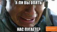 х-ли вы опять нас пугаете?