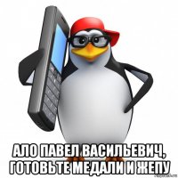  ало павел васильевич, готовьте медали и жепу