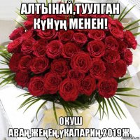 алтынай,туулган күнүң менен! окуш аваң,жеңең,үкалариң.2019ж.