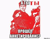 а ты прошел анкетирование?