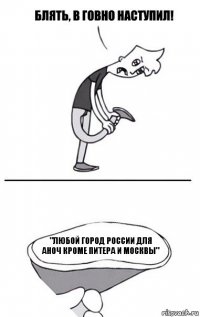 "Любой город России для Аноч кроме Питера и Москвы"