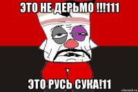 это не дерьмо !!!111 это русь сука!11