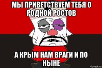 мы приветствуем тебя о родной ростов а крым нам враги и по ныне