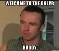 welcome to the dnepr buddy
