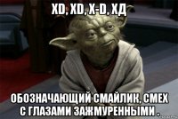 xd, xd, x-d, хд обозначающий смайлик, смех с глазами зажмуренными .