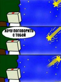 хочу поговорить с тобой