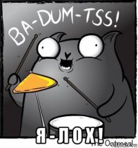  я - л о х !
