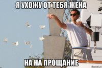 я ухожу от тебя жена на на прощание