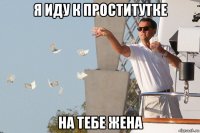 я иду к проститутке на тебе жена