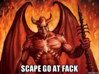  scape go at fack