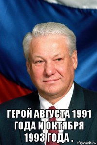  герой августа 1991 года и октября 1993 года .