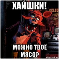 хайшки! можно твоё мясо?