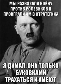 мы развязали войну против ролевиков и проиграли им в стратегии? я думал, они только буковками трахаться и умеют