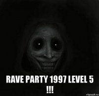  rave party 1997 level 5 !!!