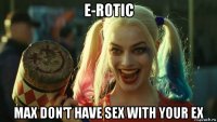 e-rotic max don't have sex with your ex