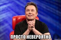  просто невероятно
