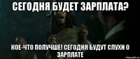 сегодня будет зарплата? кое-что получше! сегодня будут слухи о зарплате