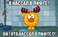 я нассал в лифте ! ой ! кто нассал в лифте !?
