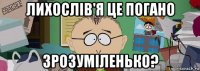 лихослiв'я це погано зрозумiленько?