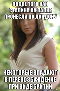 после того как сталина на палке пронесли по лондону некоторые впадают в перевозбуждение при виде бритни