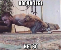 когда тебе нет 30