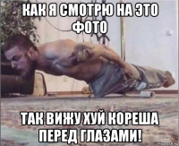 как я смотрю на это фото так вижу хуй кореша перед глазами!