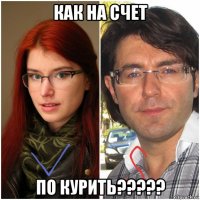 как на счет по курить?????