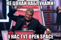 не цокай каблуками! у нас тут open space