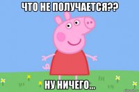 что не получается?? ну ничего...