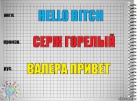 hello bitch серж горелый Валера привет