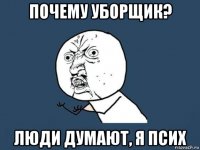 почему уборщик? люди думают, я псих