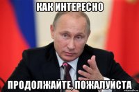 как интересно продолжайте, пожалуйста