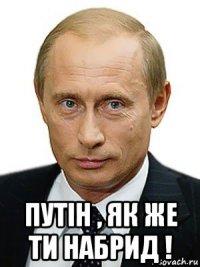  путін , як же ти набрид !