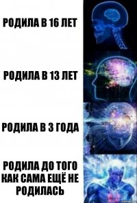 Родила в 16 лет Родила в 13 лет Родила в 3 года Родила до того как сама ещё не родилась