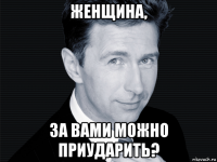 женщина, за вами можно приударить?