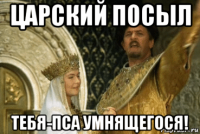 царский посыл тебя-пса умнящегося!