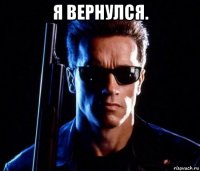 я вернулся. 